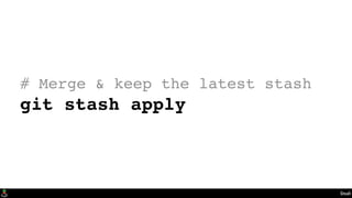 Stash
# Merge & keep the latest stash
git stash apply
 