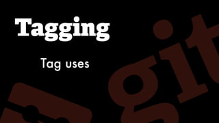 Tagging
Tag uses
 