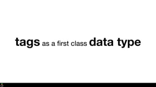 tags as a ﬁrst class data type
 