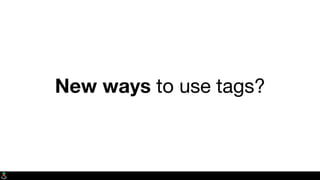 New ways to use tags?
 