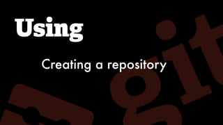 Using
Creating a repository
 