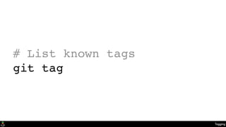 Tagging
# List known tags
git tag
 