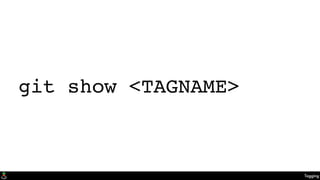 Tagging
git show <TAGNAME>
 