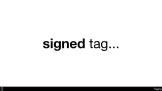 Tagging
signed tag...
 