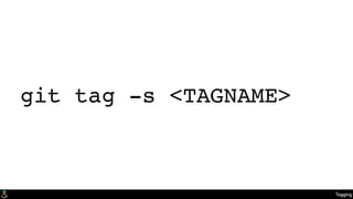Tagging
git tag -s <TAGNAME>
 