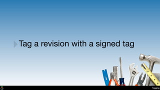 Tagging
‣Tag a revision with a signed tag
 