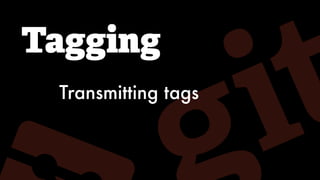 Tagging
Transmitting tags
 