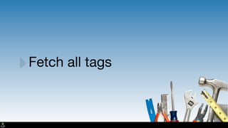‣Fetch all tags
 