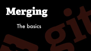 Merging
The basics
 