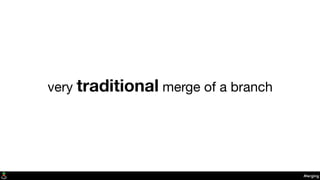 Merging
very traditional merge of a branch
 