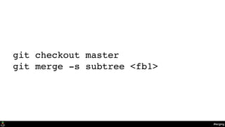 Merging
git checkout master
git merge -s subtree <fb1>
 