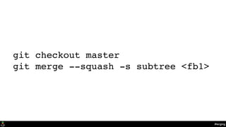 Merging
git checkout master
git merge --squash -s subtree <fb1>
 