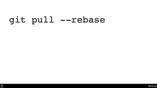 Rebasing
git pull --rebase
 