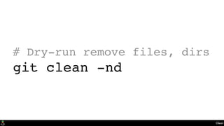 Clean
# Dry-run remove files, dirs
git clean -nd
 