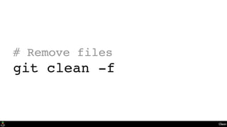 Clean
# Remove files
git clean -f
 