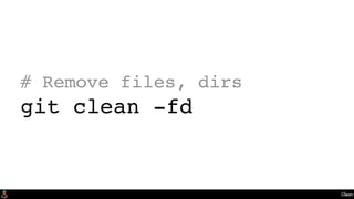 Clean
# Remove files, dirs
git clean -fd
 