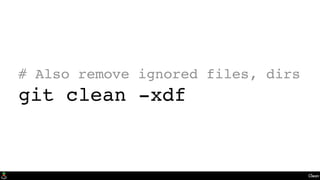 Clean
# Also remove ignored files, dirs
git clean -xdf
 