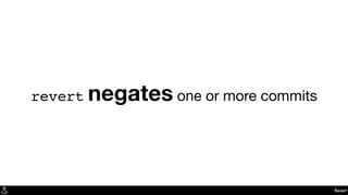 Revert
revert negates one or more commits
 