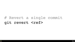 Revert
# Revert a single commit
git revert <ref>
 