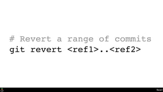 Revert
# Revert a range of commits
git revert <ref1>..<ref2>
 