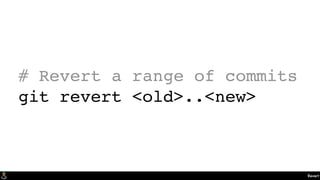 Revert
# Revert a range of commits
git revert <old>..<new>
 