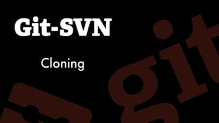 Git-SVN
Cloning
 
