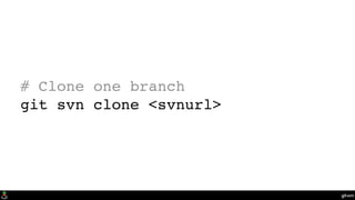 git-svn
# Clone one branch
git svn clone <svnurl>
 