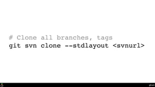 git-svn
# Clone all branches, tags
git svn clone --stdlayout <svnurl>
 