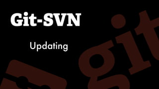 Git-SVN
Updating
 