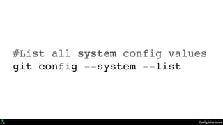 Conﬁg Inheritance
#List all system config values
git config --system --list
 