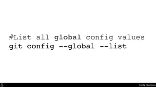 Conﬁg Inheritance
#List all global config values
git config --global --list
 