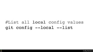 Conﬁg Inheritance
#List all local config values
git config --local --list
 