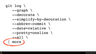 Set Console Color
git log 
--graph 
--decorate 
--simplify-by-decoration 
--abbrev-commit 
--date=relative 
--pretty=oneline 
--all 
| more
 