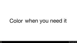 Set Console Color
when you need itColor
 