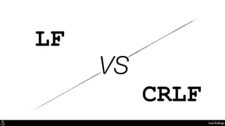 Line Endings
VS
LF
CRLF
 