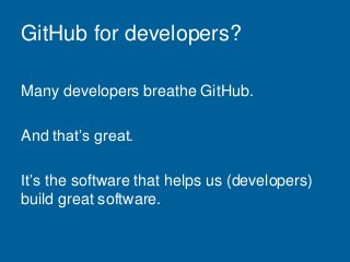GitHub for developers?
Many developers breathe GitHub.
And that’s great.
It’s the software that helps us (developers)
buil...