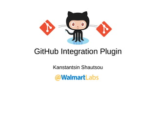 GitHub Integration Plugin
Kanstantsin Shautsou
 