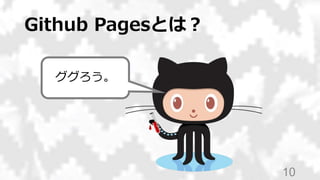 Github Pagesとは？
10
ググろう。
 