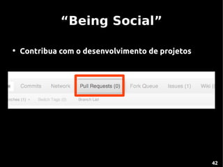 “Being Social”

●
    Contribua com o desenvolvimento de projetos




                                                  42
 