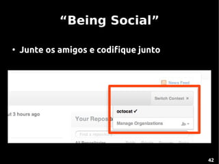 “Being Social”

●
    Junte os amigos e codifique junto




                                        42
 