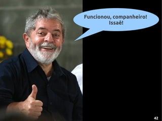 Funcionou, companheiro!
         Issaê!




                          42
 