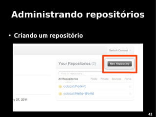 Administrando repositórios

●
    Criando um repositório




                                 42
 