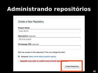 Administrando repositórios




                             42
 