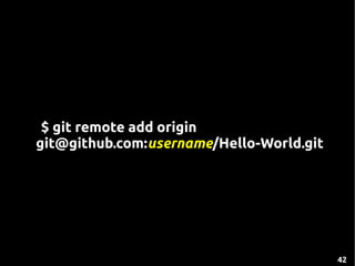 $ git remote add origin
git@github.com:username/Hello-World.git




                                          42
 