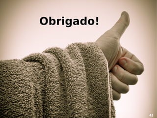 Obrigado!




            42
 