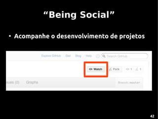 “Being Social”

●
    Acompanhe o desenvolvimento de projetos




                                              42
 