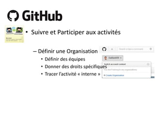 • Suivre et Participer aux activités
– Définir une Organisation
• Définir des équipes
• Donner des droits spécifiques
• Tracer l’activité « interne »

 