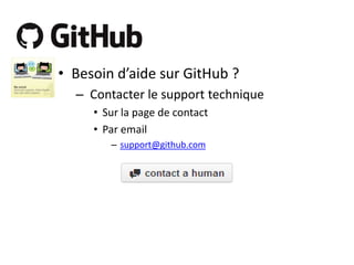• Besoin d’aide sur GitHub ?
– Contacter le support technique
• Sur la page de contact
• Par email
– support@github.com

 