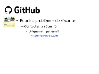 • Pour les problèmes de sécurité
– Contacter la sécurité
• Uniquement par email
– security@github.com

 