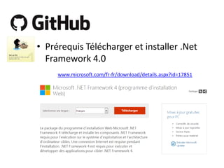 • Prérequis Télécharger et installer .Net
Framework 4.0
www.microsoft.com/fr-fr/download/details.aspx?id=17851

 